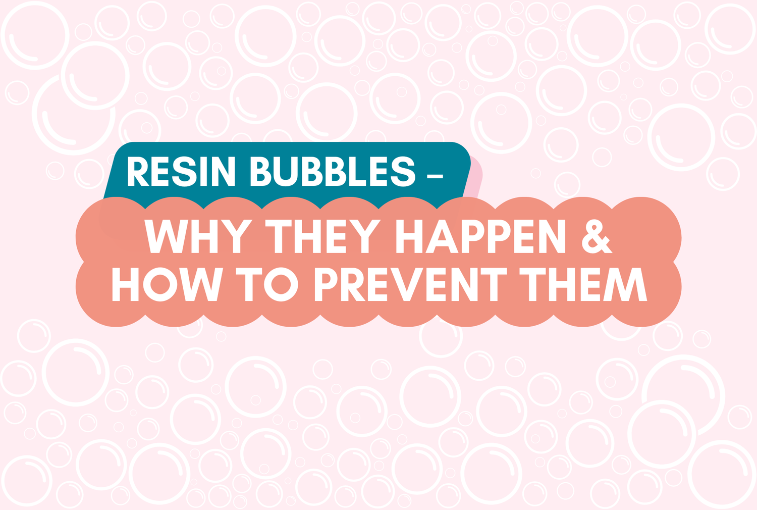 Resin Bubbles – Why They Happen & How to Prevent Them